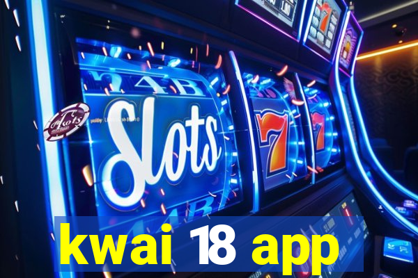 kwai 18 app